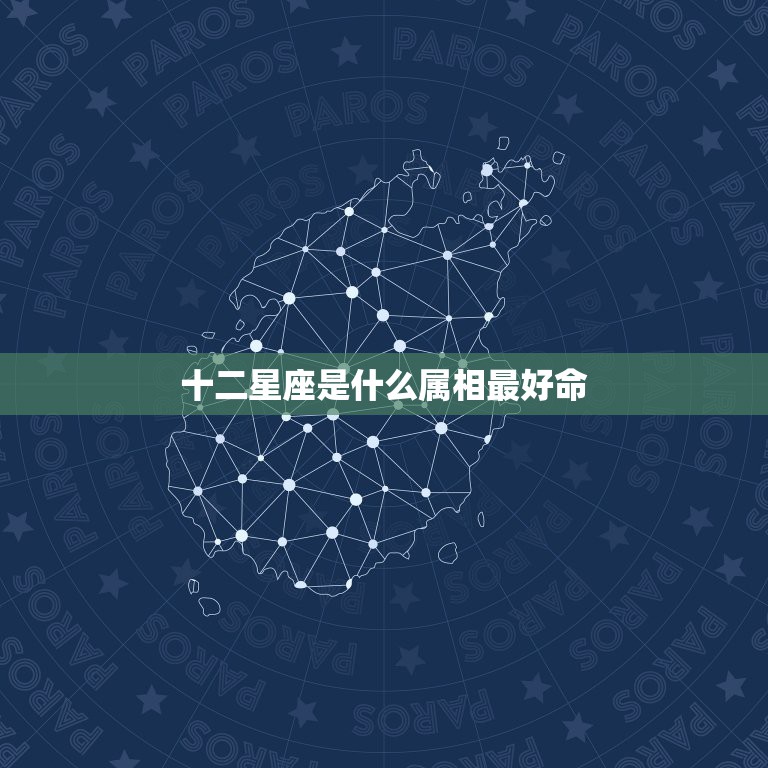 十二星座是什么属相最好命，12生肖和12星座，你喜欢哪一个