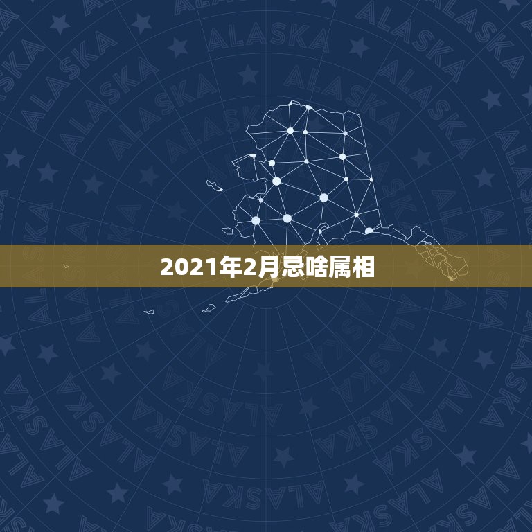 2021年2月忌啥属相，2021年什么属相犯太岁或者冲太岁