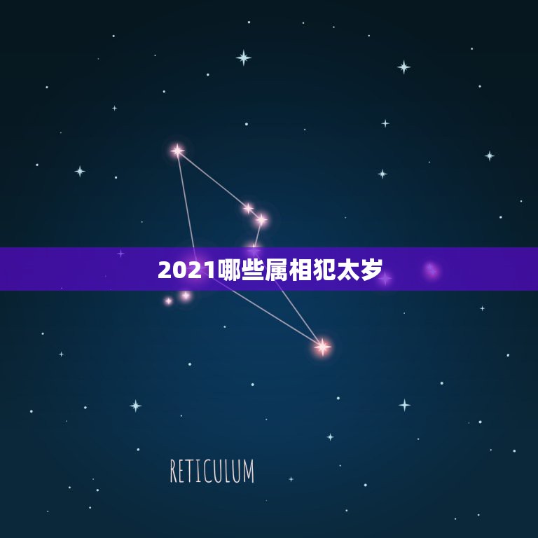 2021哪些属相犯太岁，2021什么属相犯太岁表