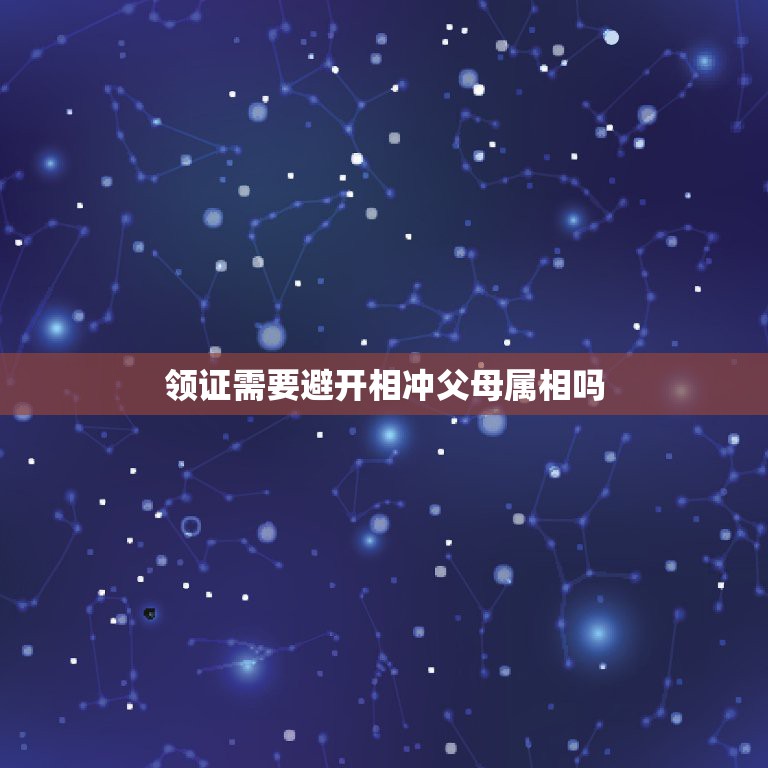 领证需要避开相冲父母属相吗，结婚登记日期与父母生肖相冲好不好