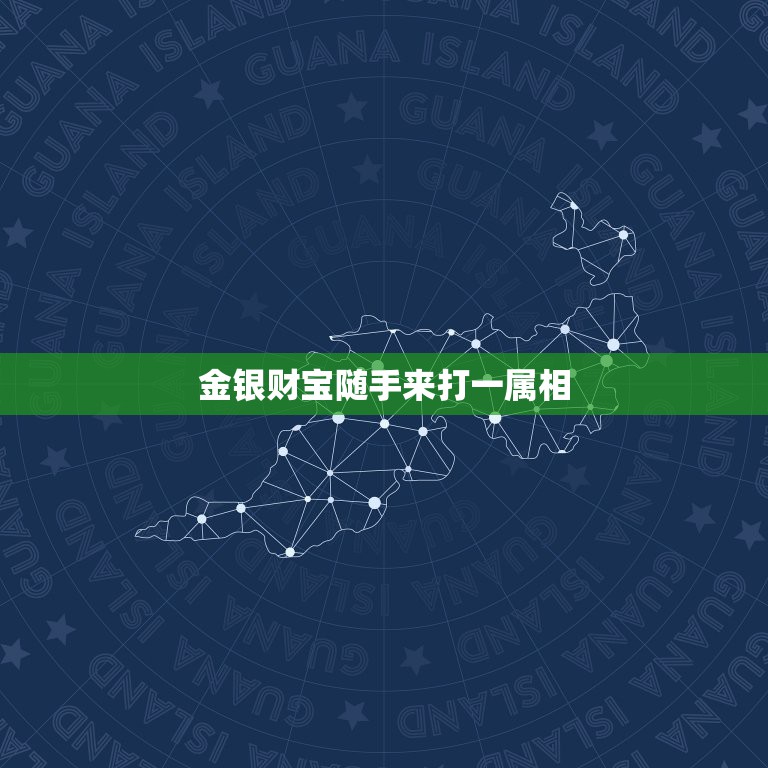 金银财宝随手来打一属相，金银财宝随手招猜一生肖