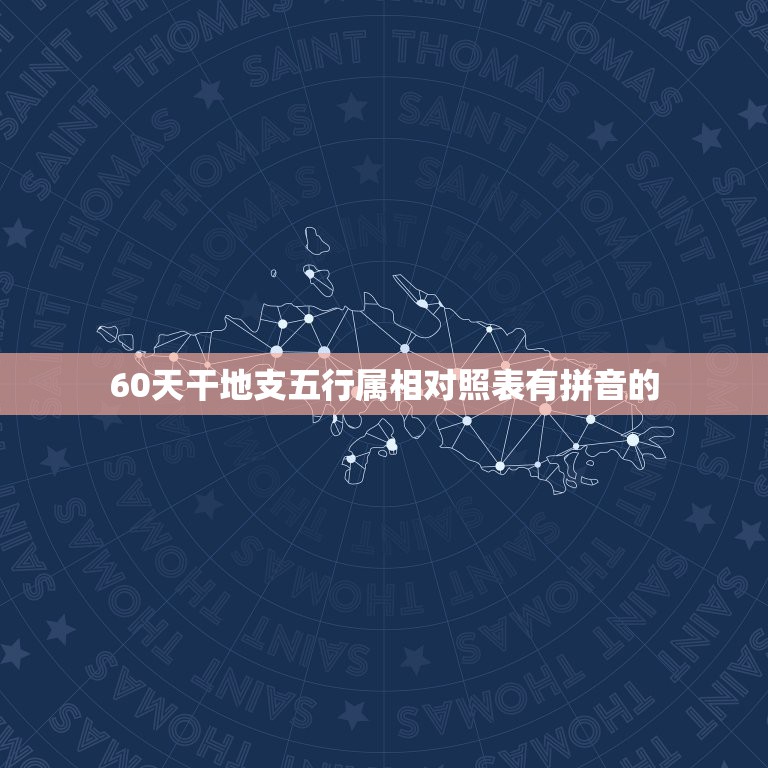 60天干地支五行属相对照表有拼音的，“天干地支”的 拼音是什么？