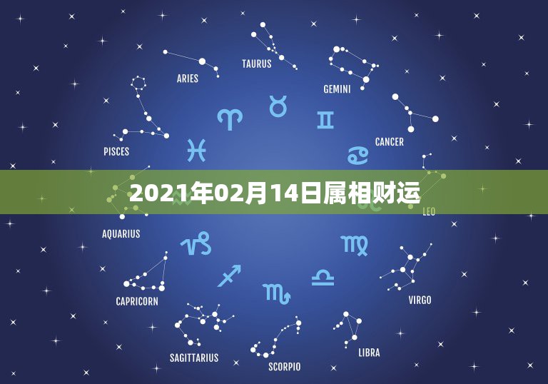 2021年02月14日属相财运，运程2021生肖年运每月运势