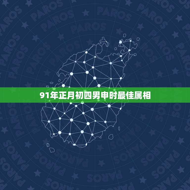 91年正月初四男申时最佳属相，生于1991年正月初四卯时看看八字怎么样