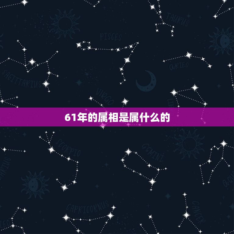 61年的属相是属什么的，61年属什么生肖属相