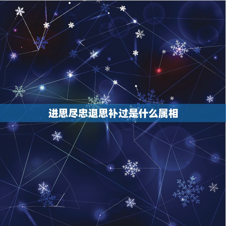 进思尽忠退思补过是什么属相，十二生肖中属什么的有 进思尽忠，退思补过