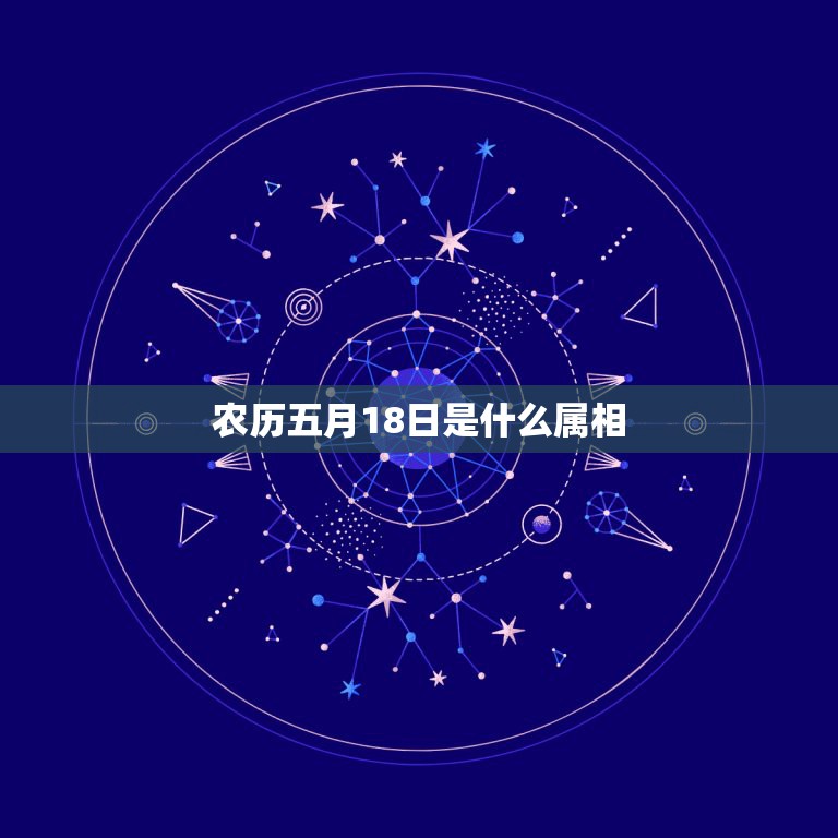 农历五月18日是什么属相，1968年农历五月十八日出生属什么星座