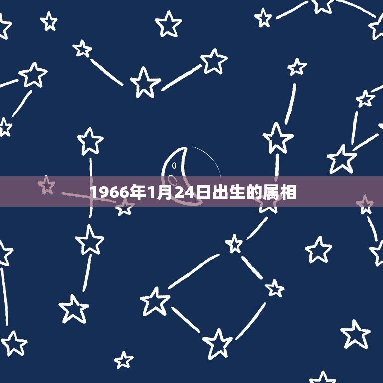 1966年1月24日出生的属相，1966年1月24号出生的人是属什么生