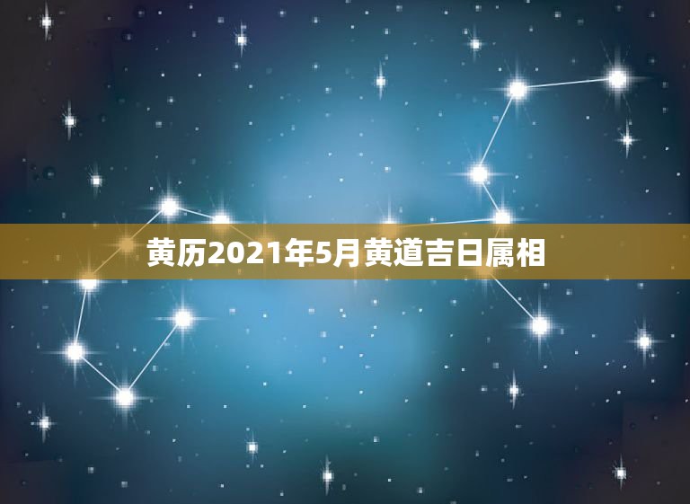 黄历2021年5月黄道吉日属相，2021年适合婚嫁的属相