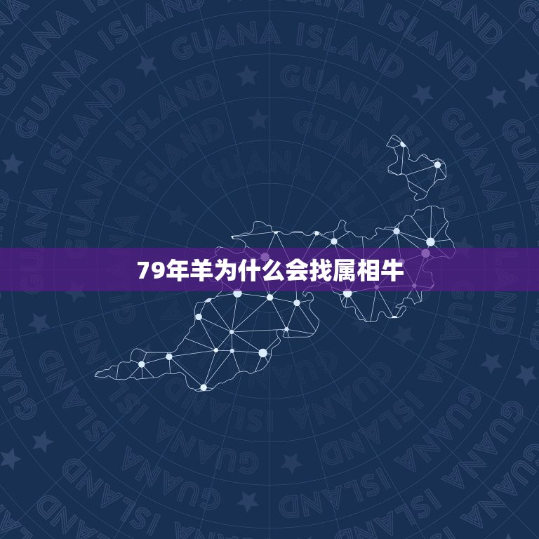 79年羊为什么会找属相牛，85年的牛和79年的羊生肖配吗？为什么不开心