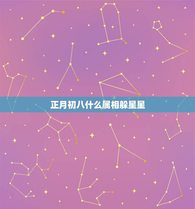 正月初八什么属相躲星星，2021年躲星时间和方法