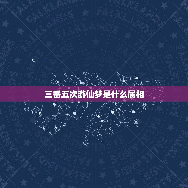 三番五次游仙梦是什么属相，三番五次游仙梦，什么生肖？