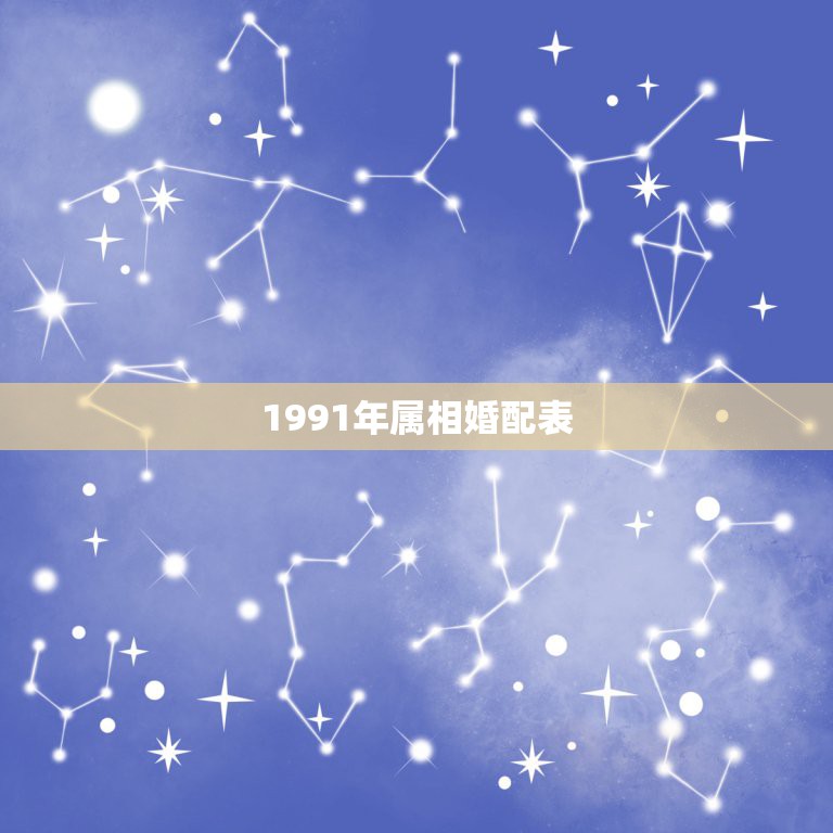 1991年属相婚配表，91年出生的羊和什么属相婚配好