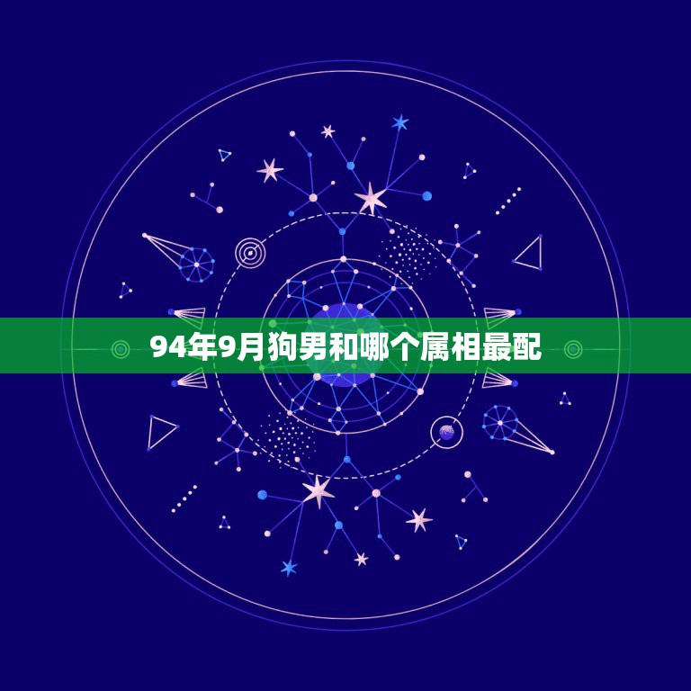 94年9月狗男和哪个属相最配，94属狗的和什么属相最配