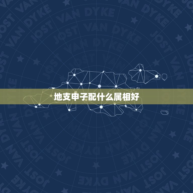 地支申子配什么属相好，天干、地支、五行、八卦怎么配呢？