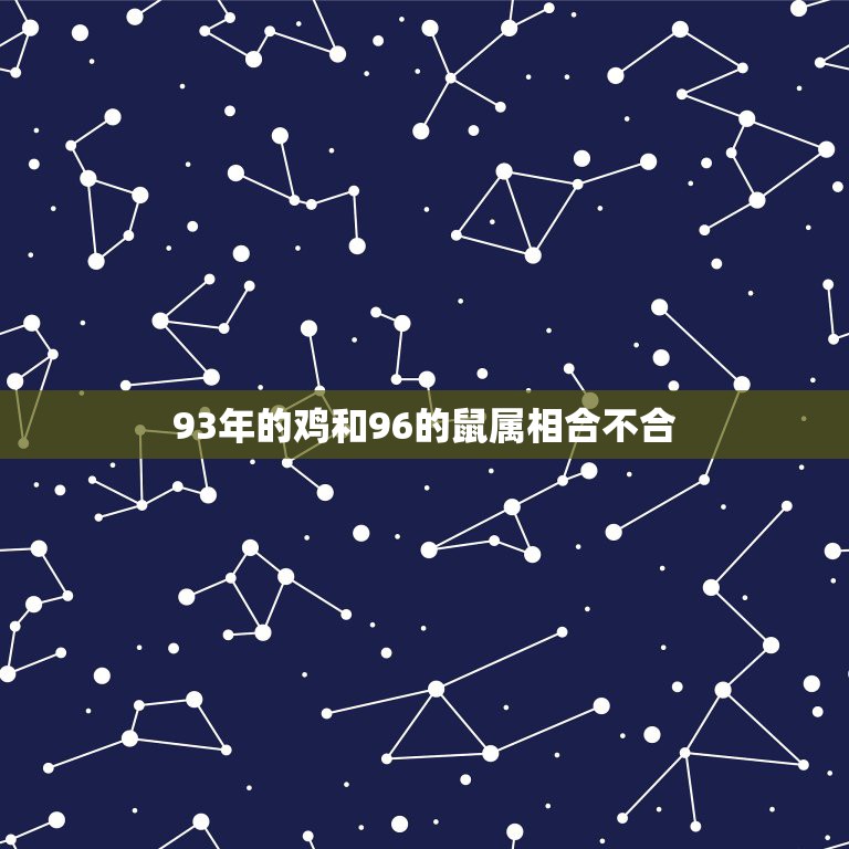 93年的鸡和96的鼠属相合不合，1993年鸡女和1996年鼠男相配吗？