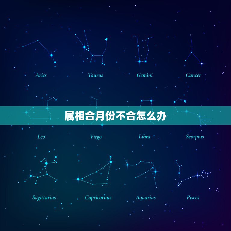 属相合月份不合怎么办，生肖合，星座不合怎么办