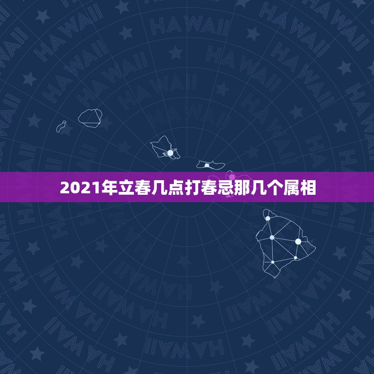 2021年立春几点打春忌那几个属相，2021年立春属什么