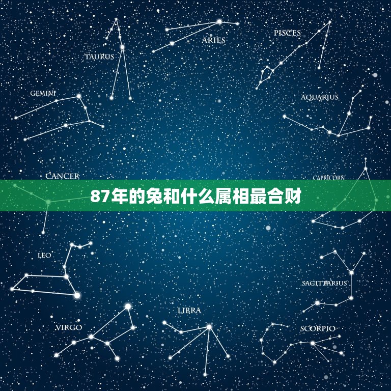 87年的兔和什么属相最合财，八七年生人与属什么的合财