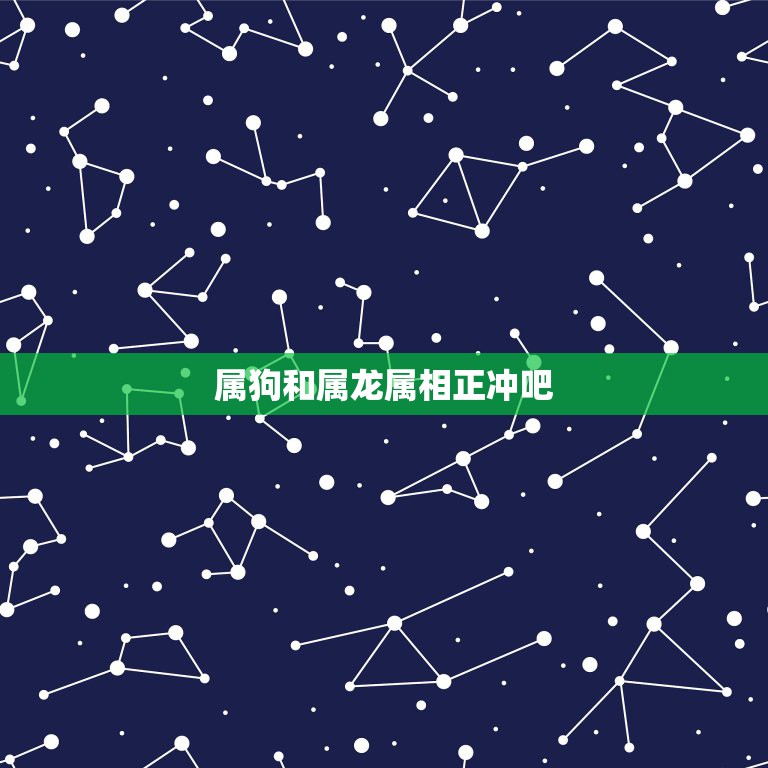 属狗和属龙属相正冲吧，属狗跟属龙的生肖相克有这说法吗