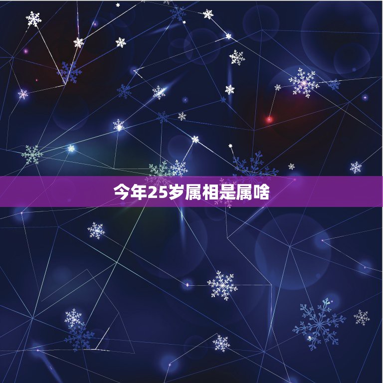 今年25岁属相是属啥，十二生肖年龄对照今年26岁属于什么是生肖