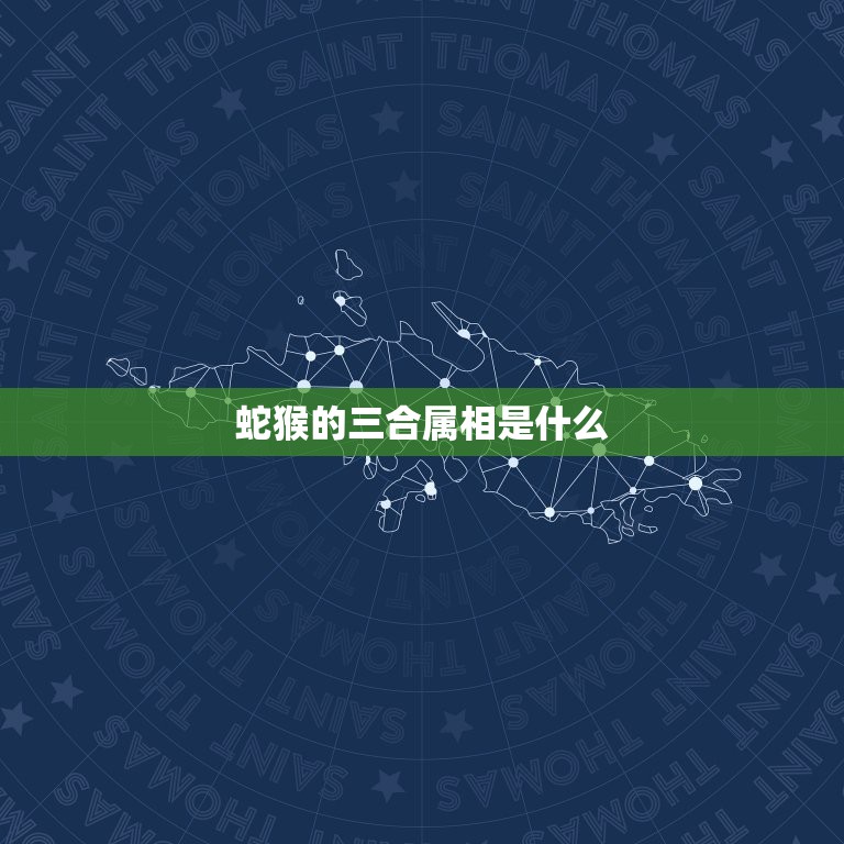 蛇猴的三合属相是什么，属猴和什么属相相冲