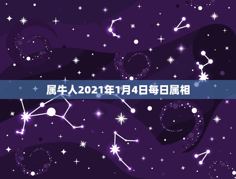 属牛人2021年1月4日每日属相，2021年生肖是什么年？