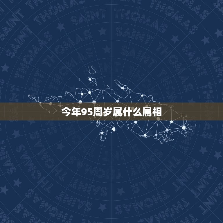 今年95周岁属什么属相，95岁属什么生肖