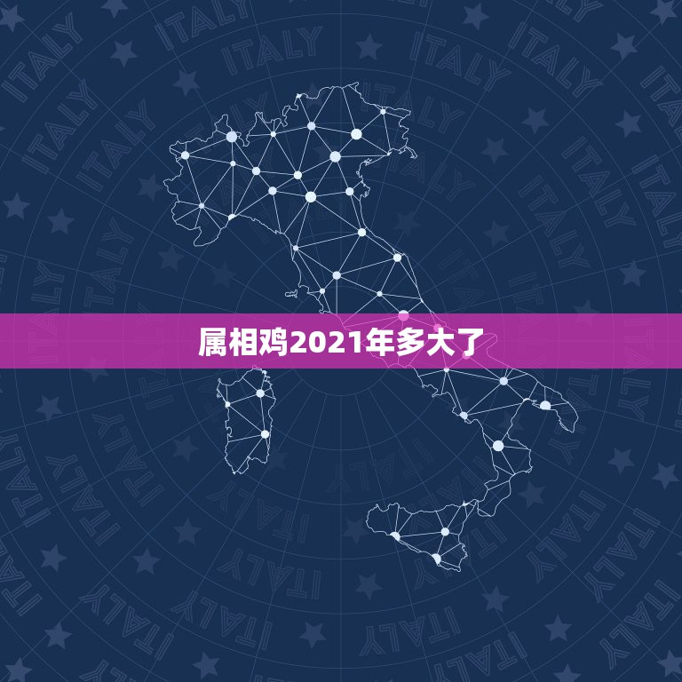 属相鸡2021年多大了，2021年属蛇的今年多大虚岁