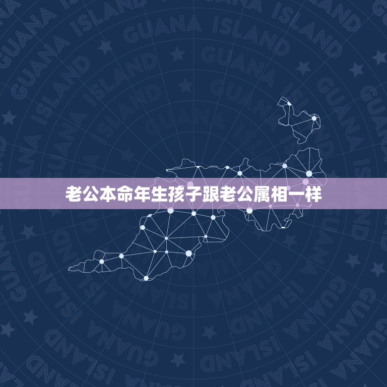 老公本命年生孩子跟老公属相一样，本命年生孩子好不好？我和我老公都是本命