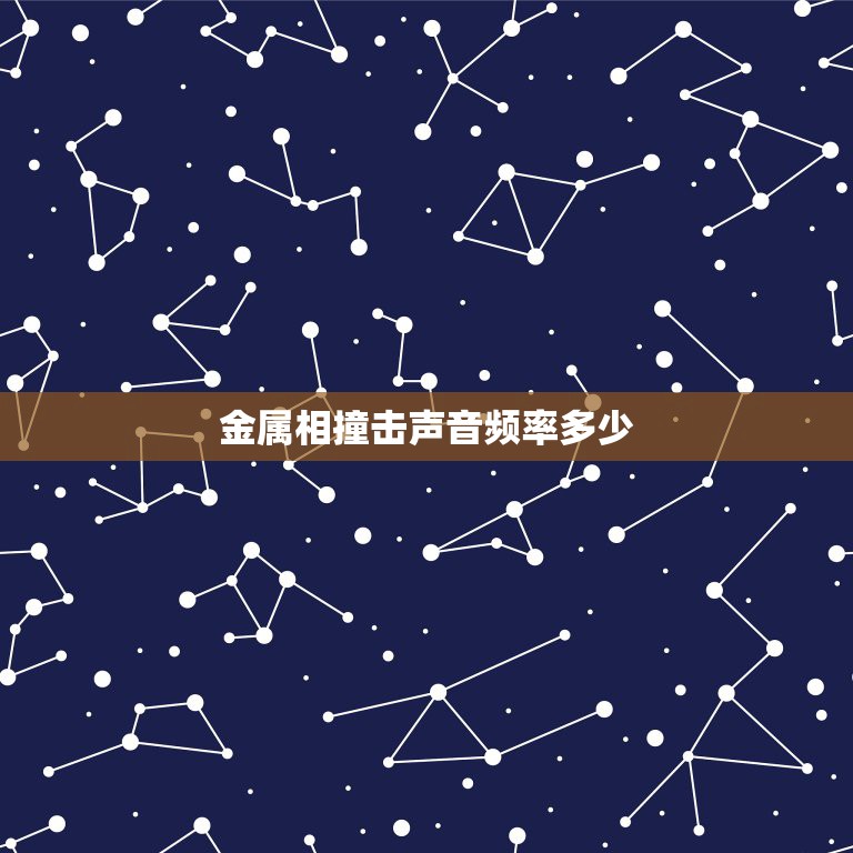 金属相撞击声音频率多少，金属碰击声是什么？