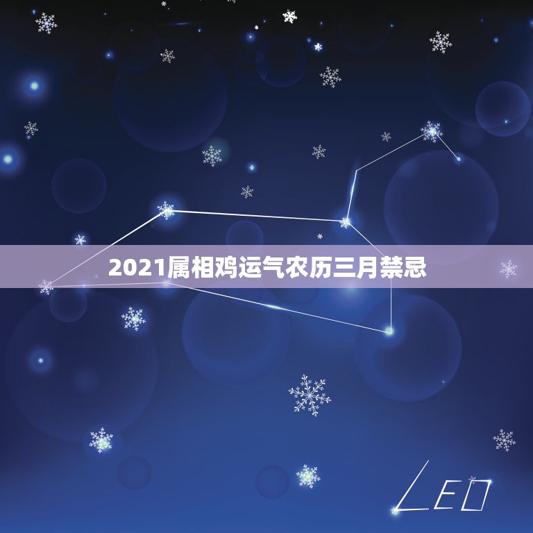 2021属相鸡运气农历三月禁忌，属鸡的人2021年运势及运程