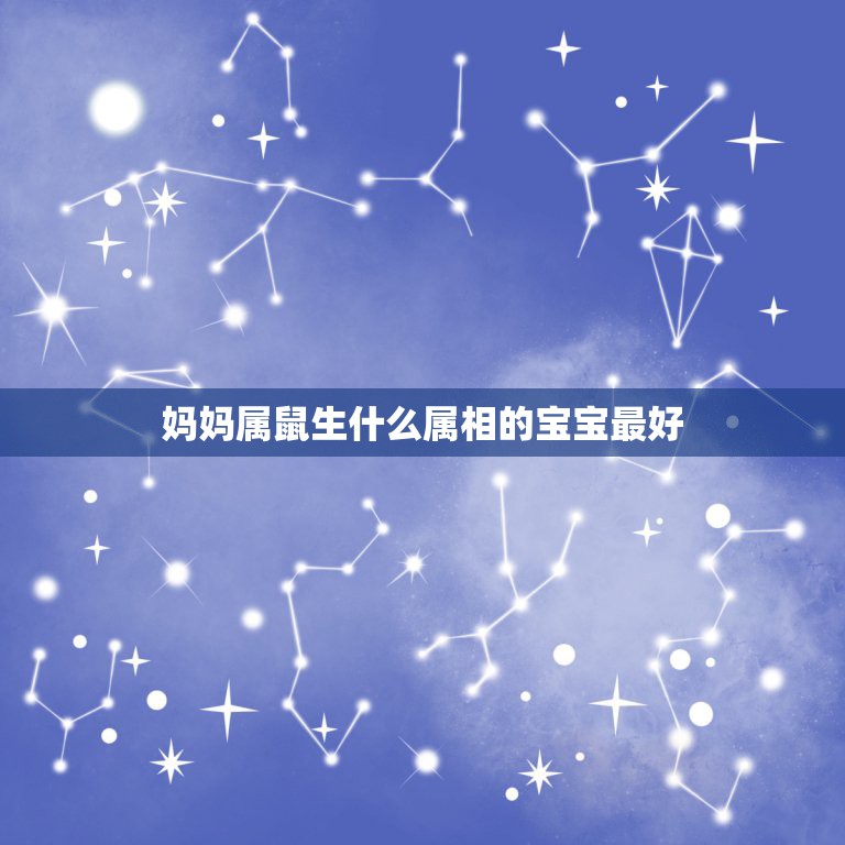 妈妈属鼠生什么属相的宝宝最好，属羊的爸爸和属鼠的妈妈生什么属像的孩子好