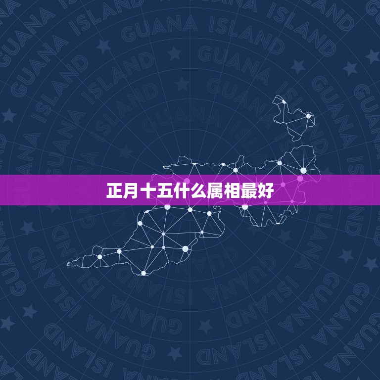 正月十五什么属相最好，2009年正月十五的属相是什么？