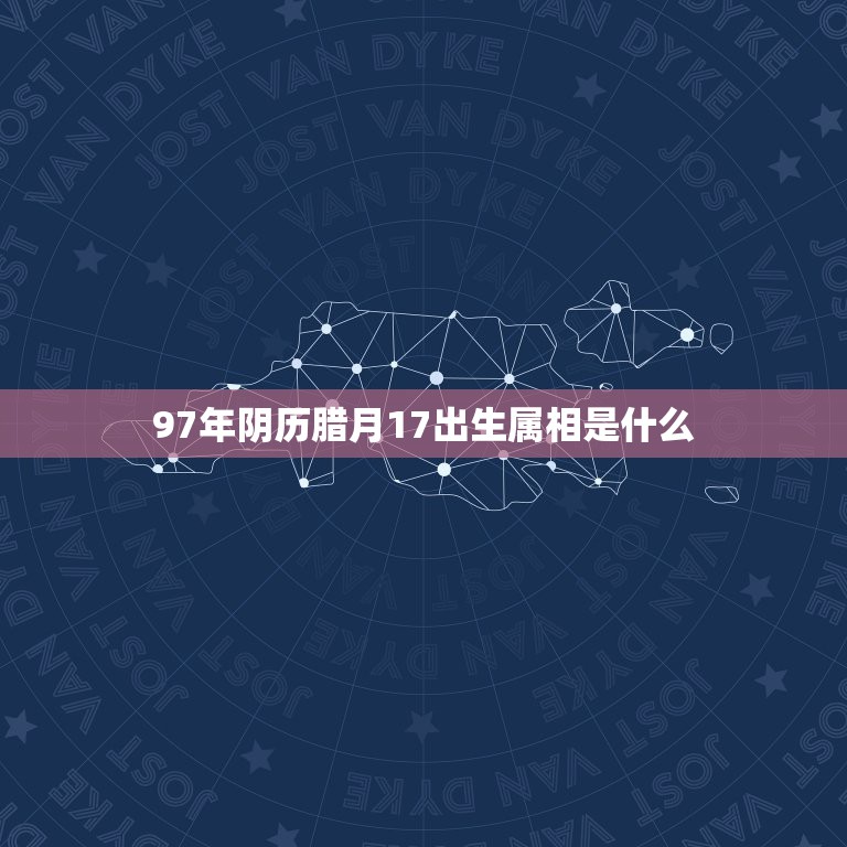 97年阴历腊月17出生属相是什么，我是1997年12月17日中午12点