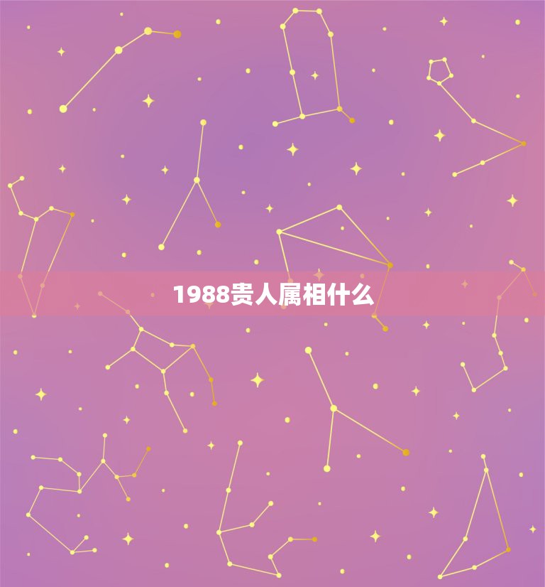 1988贵人属相什么，1988年属于什么属相