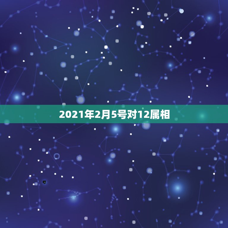 2021年2月5号对12属相，2021年2月5号出生的宝宝属什么