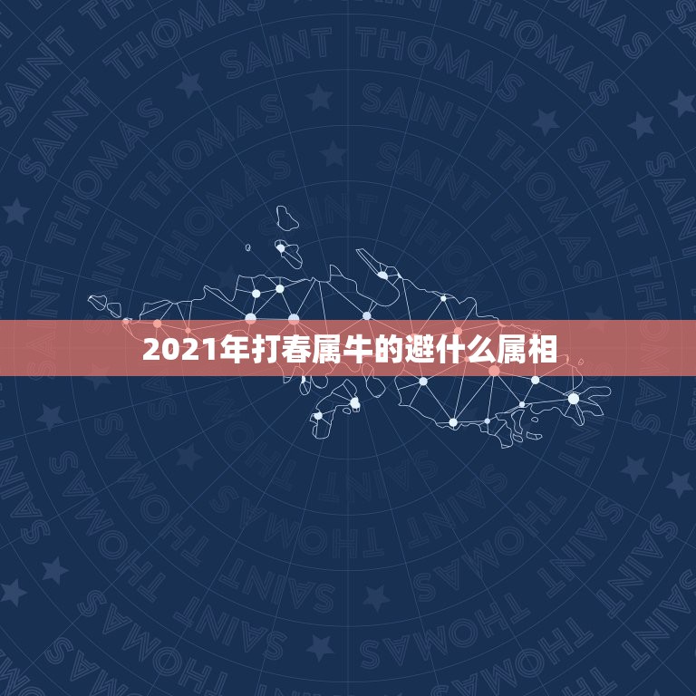 2021年打春属牛的避什么属相，2021年什么属相犯太岁或者冲太岁