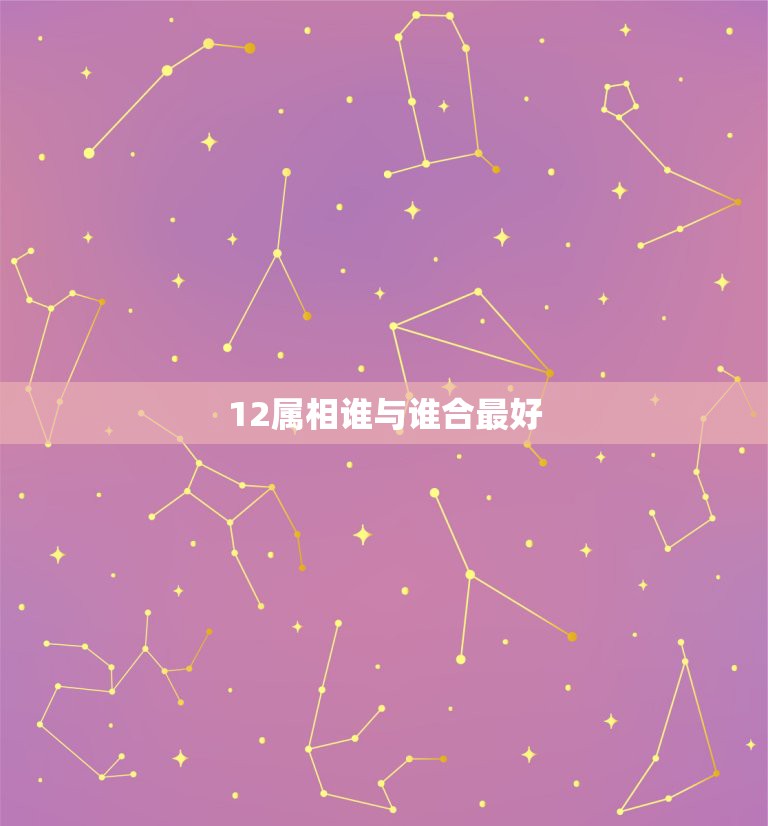 12属相谁与谁合最好，属狗的与属什么的属相不合