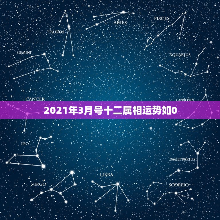 2021年3月号十二属相运势如0，2021生肖运势大解析 十二生肖