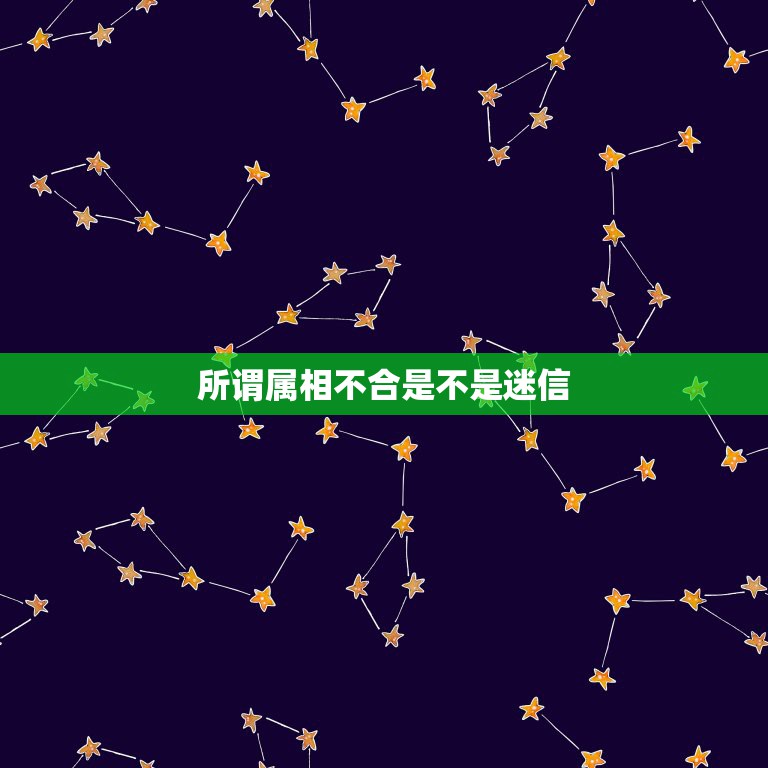 所谓属相不合是不是迷信，家里说的属相不合真的得相信吗 你们会为了一句属