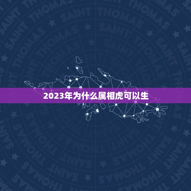 2023年为什么属相虎可以生，2023年适合生孩子的属相