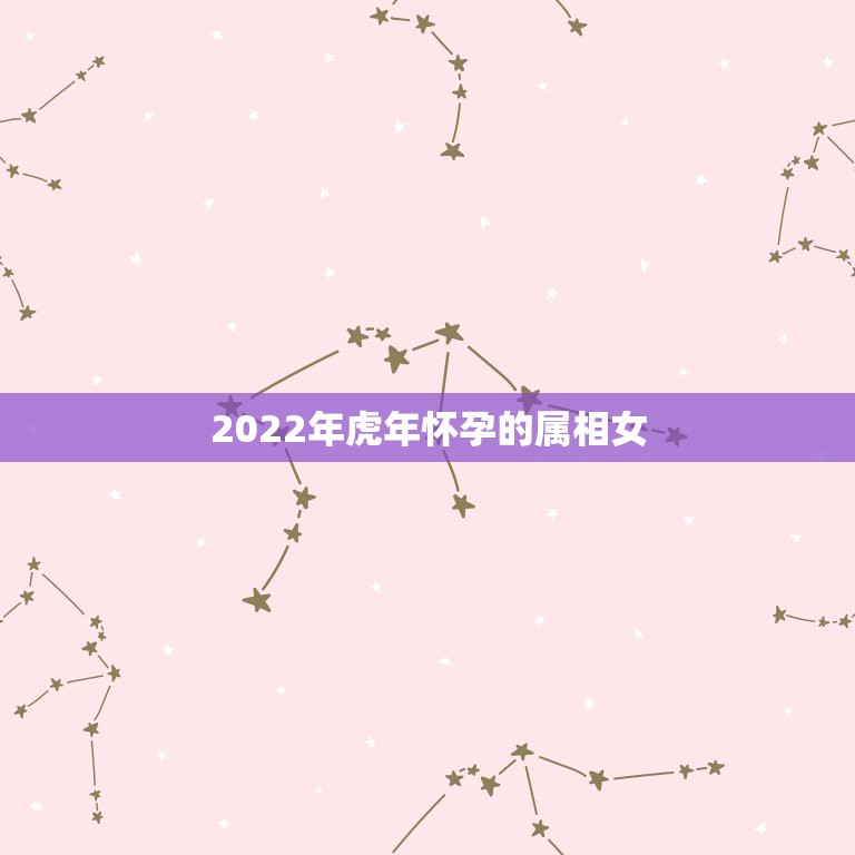 2022年虎年怀孕的属相女，2022年适合添丁的属相