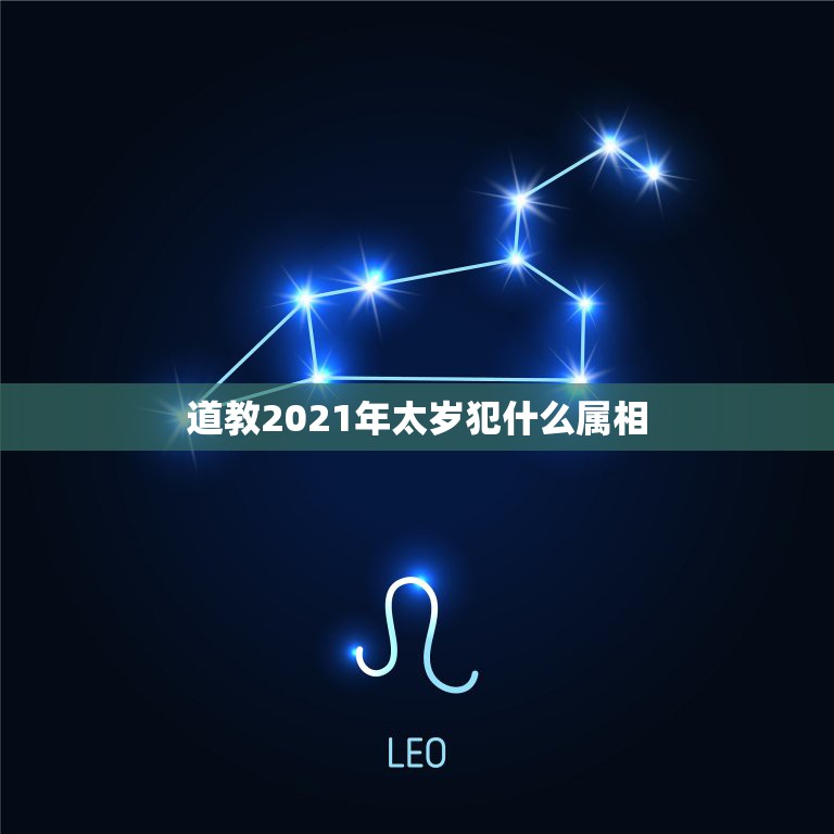 道教2021年太岁犯什么属相，2021年什么属相犯太岁或者冲太岁