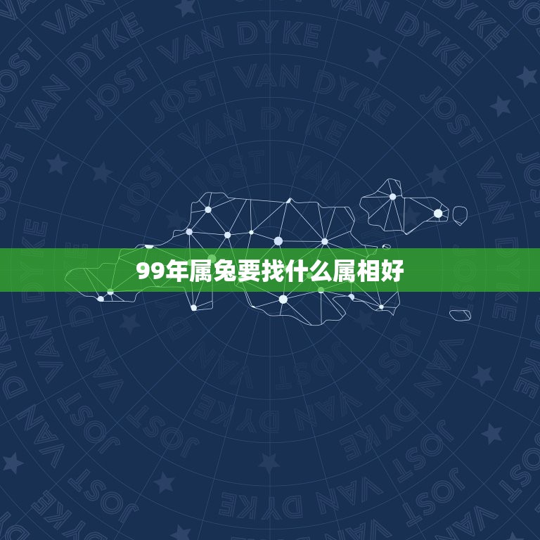 99年属兔要找什么属相好，1999年属什么，和他相配的生肖是什么？