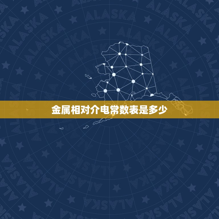 金属相对介电常数表是多少，金属导体的介电常数是多少，是很大还是很少