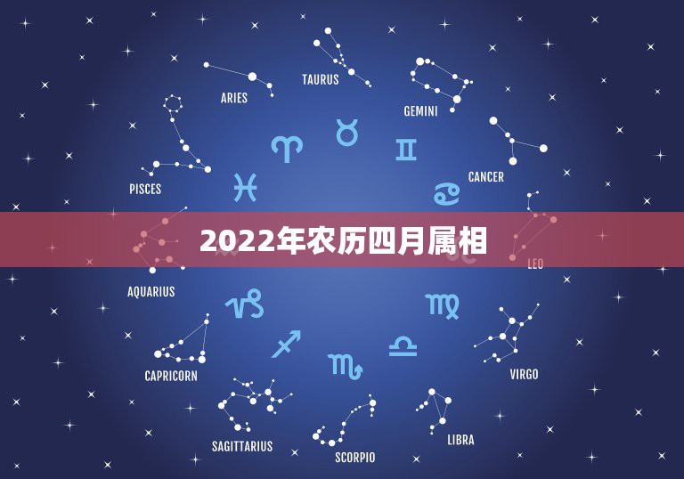 2022年农历四月属相，农历12月属十二生肖的什么？