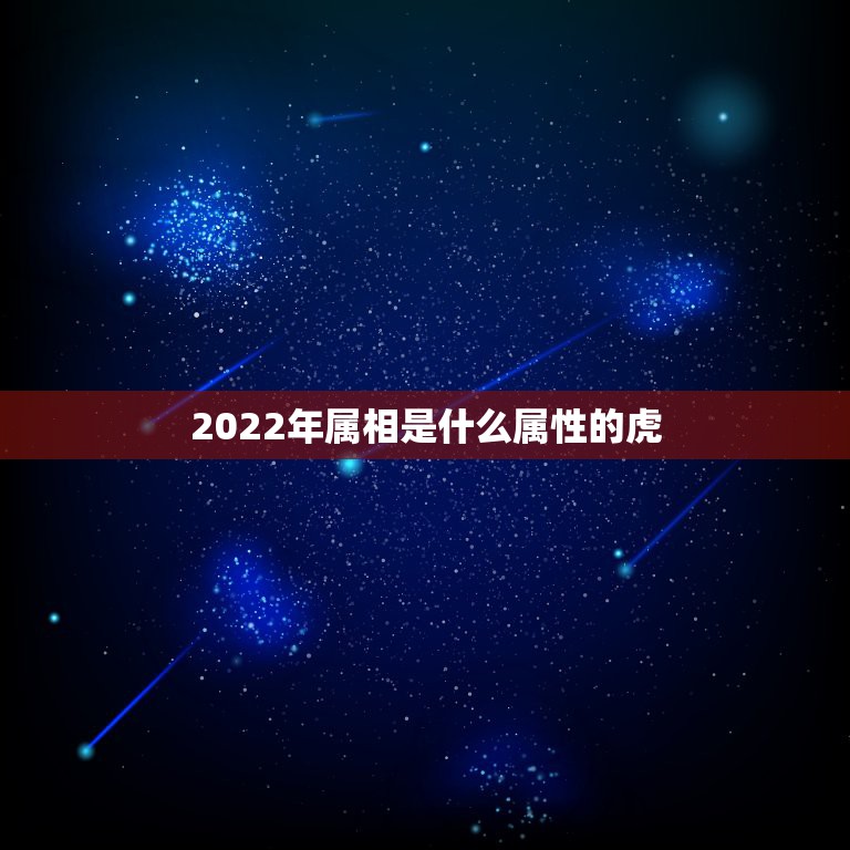 2022年属相是什么属性的虎，2022年属虎的是什么命