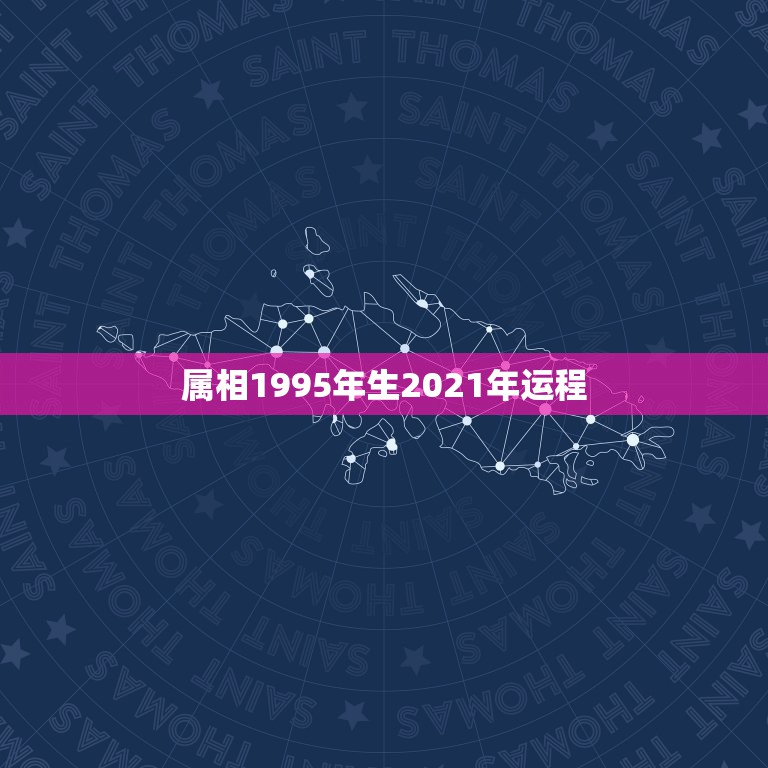 属相1995年生2021年运程，95年的属什么？ 2021年多大了？