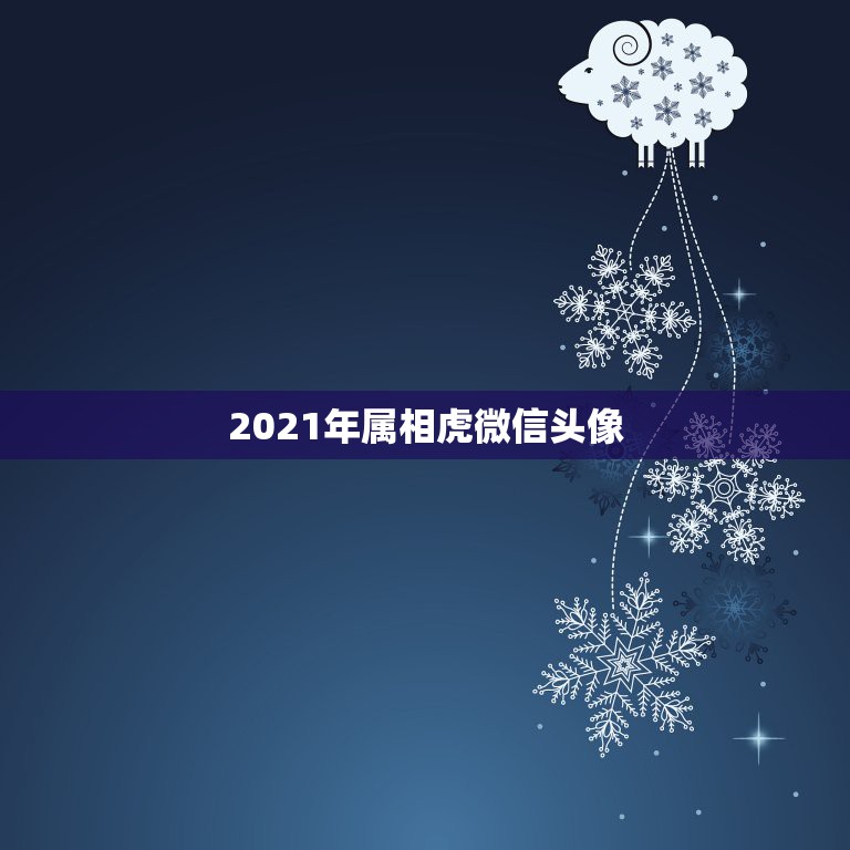 2021年属相虎微信头像，属虎的人2021年的运势及运程